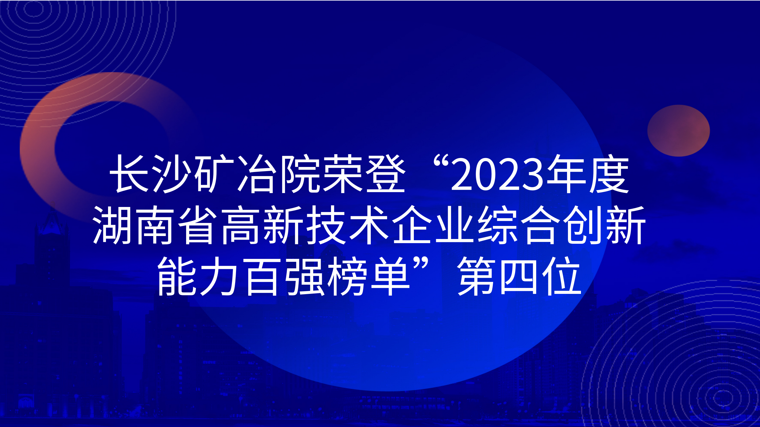 长沙矿冶院荣登“2023年度湖南省高新技术企业综合创新能力百强榜单”第四位